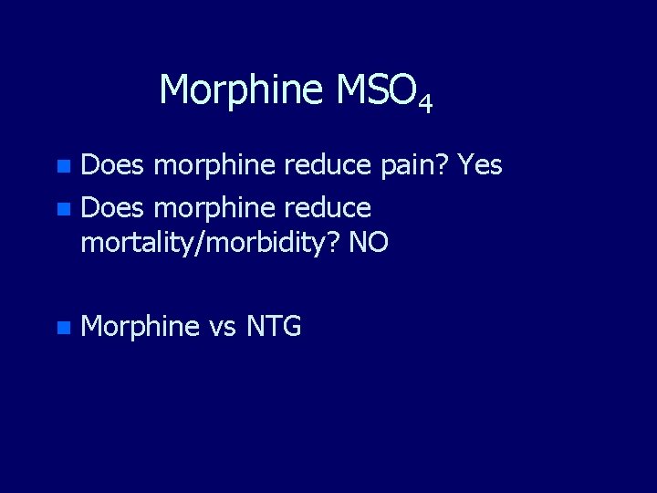 Morphine MSO 4 Does morphine reduce pain? Yes n Does morphine reduce mortality/morbidity? NO