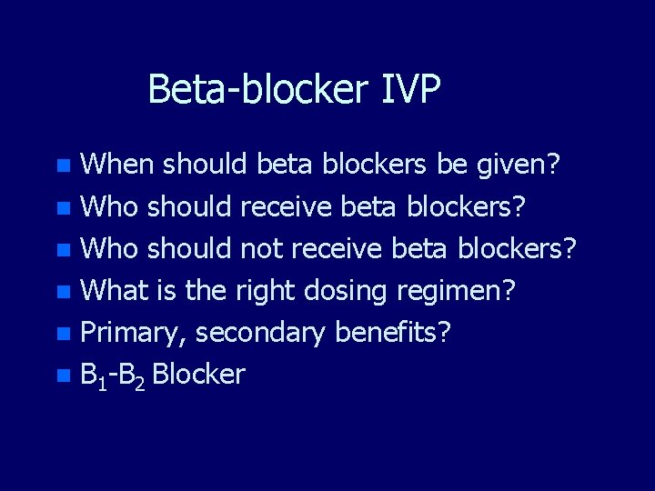 Beta-blocker IVP When should beta blockers be given? n Who should receive beta blockers?