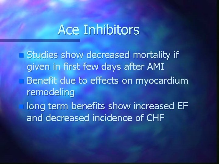 Ace Inhibitors Studies show decreased mortality if given in first few days after AMI