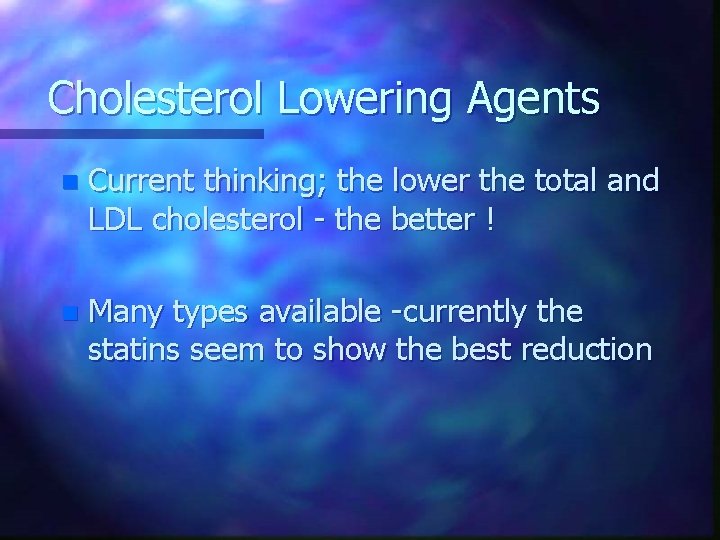 Cholesterol Lowering Agents n Current thinking; the lower the total and LDL cholesterol -