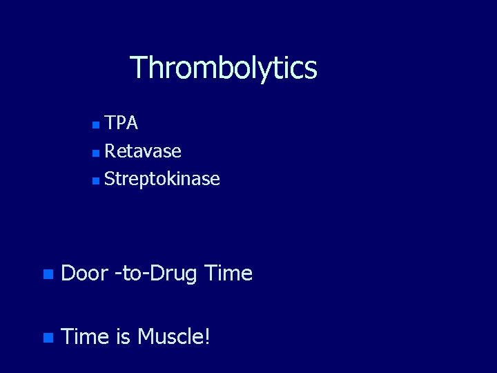 Thrombolytics TPA n Retavase n Streptokinase n n Door -to-Drug Time n Time is