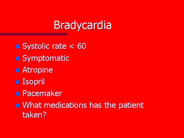 Bradycardia Systolic rate < 60 n Symptomatic n Atropine n Isopril n Pacemaker n