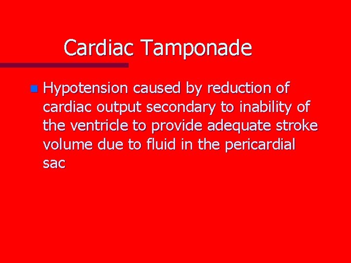 Cardiac Tamponade n Hypotension caused by reduction of cardiac output secondary to inability of