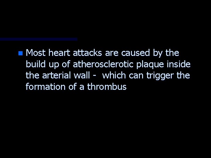 n Most heart attacks are caused by the build up of atherosclerotic plaque inside