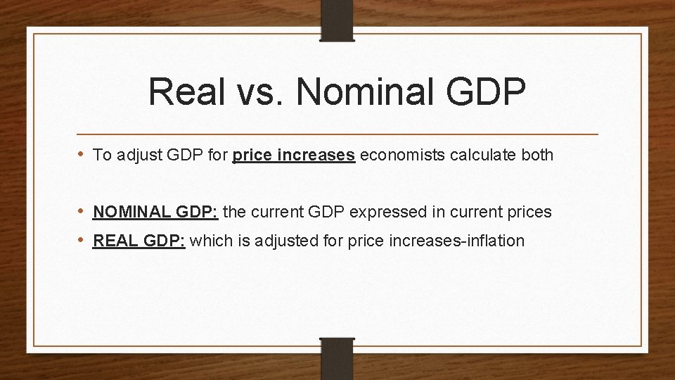 Real vs. Nominal GDP • To adjust GDP for price increases economists calculate both