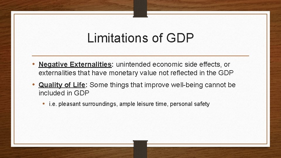 Limitations of GDP • Negative Externalities: unintended economic side effects, or externalities that have