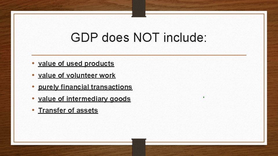 GDP does NOT include: • • • value of used products value of volunteer