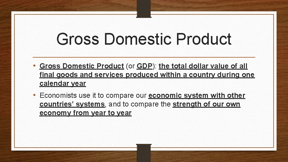 Gross Domestic Product • Gross Domestic Product (or GDP): the total dollar value of