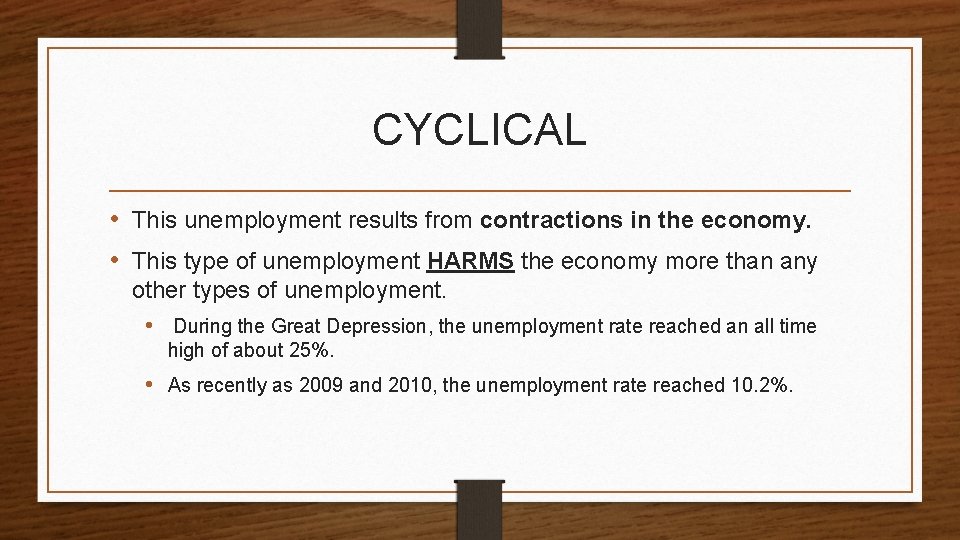 CYCLICAL • This unemployment results from contractions in the economy. • This type of