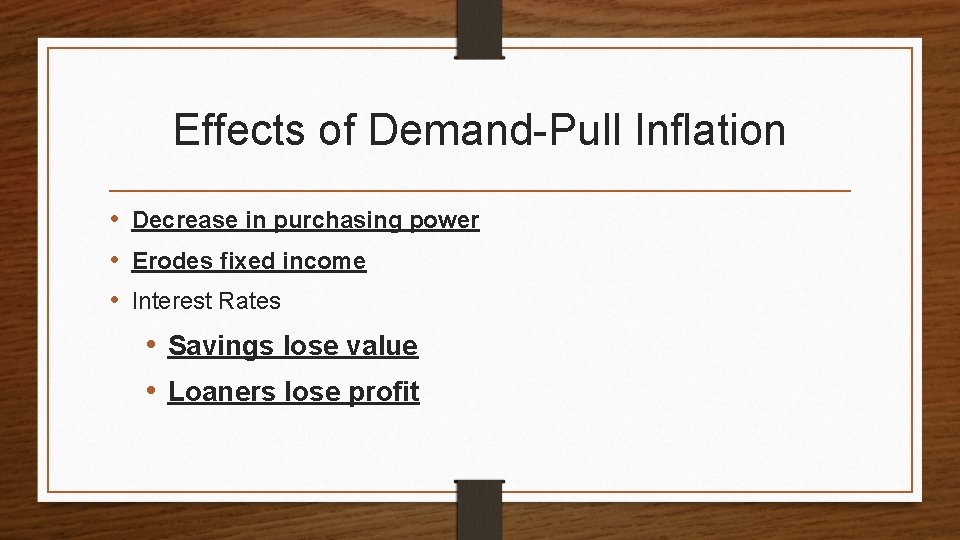 Effects of Demand-Pull Inflation • Decrease in purchasing power • Erodes fixed income •
