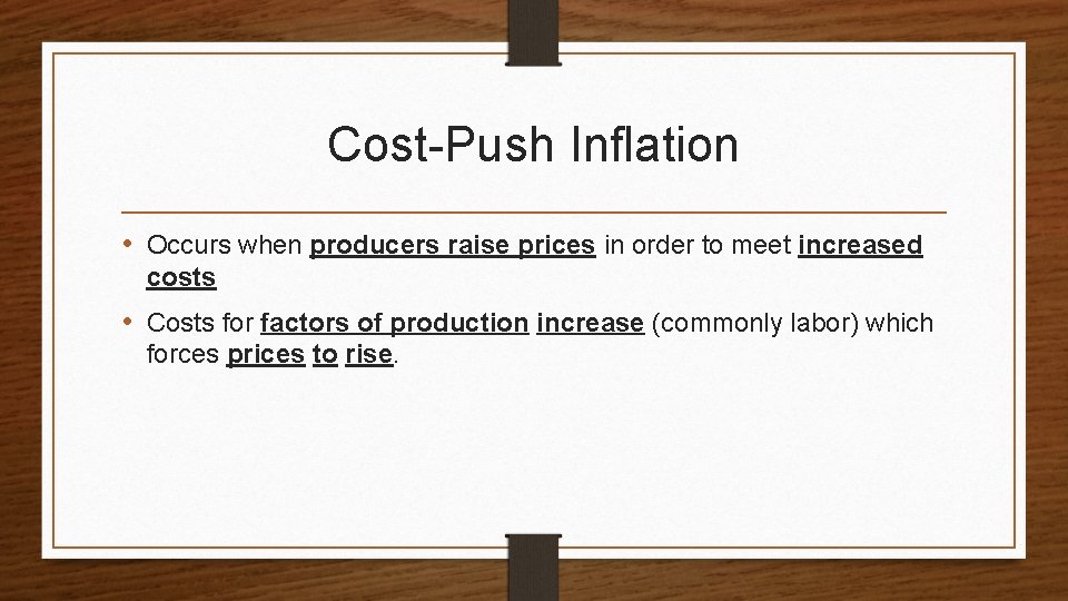 Cost-Push Inflation • Occurs when producers raise prices in order to meet increased costs