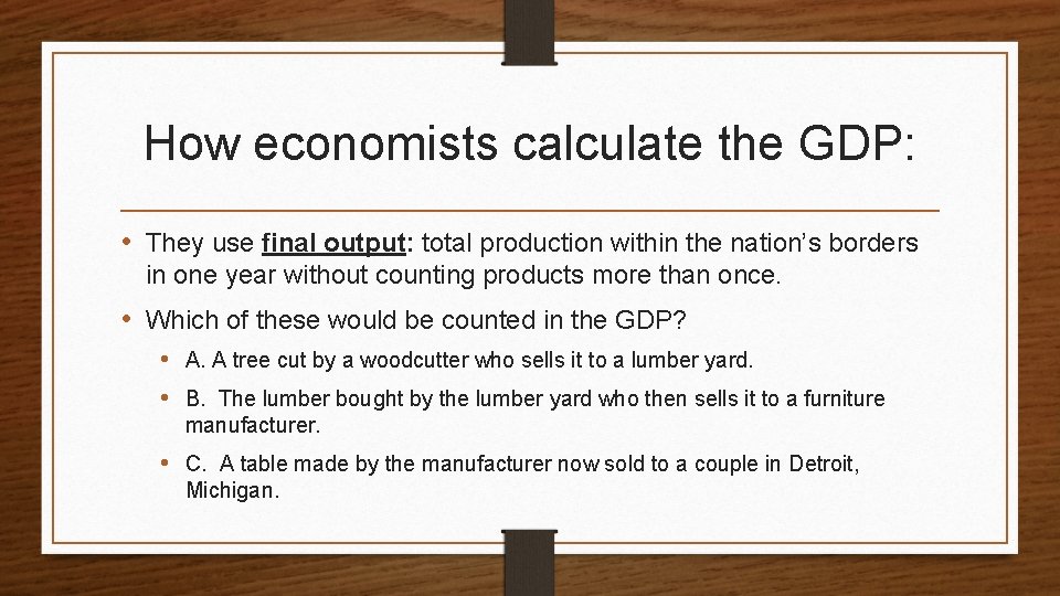 How economists calculate the GDP: • They use final output: total production within the