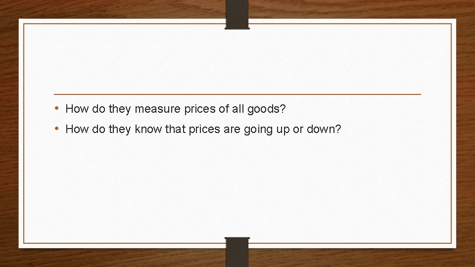  • How do they measure prices of all goods? • How do they