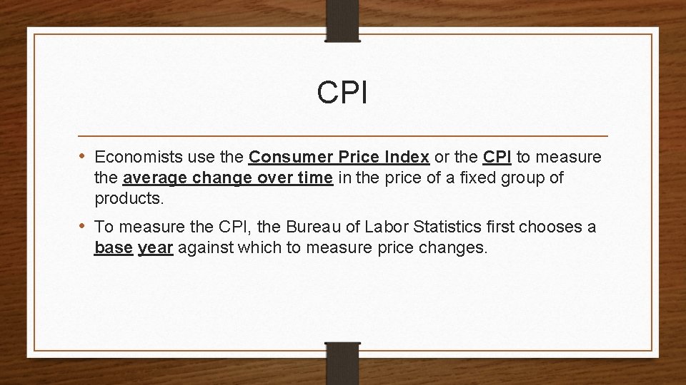 CPI • Economists use the Consumer Price Index or the CPI to measure the