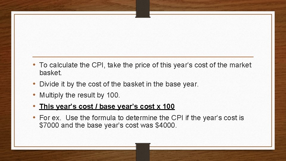  • To calculate the CPI, take the price of this year’s cost of