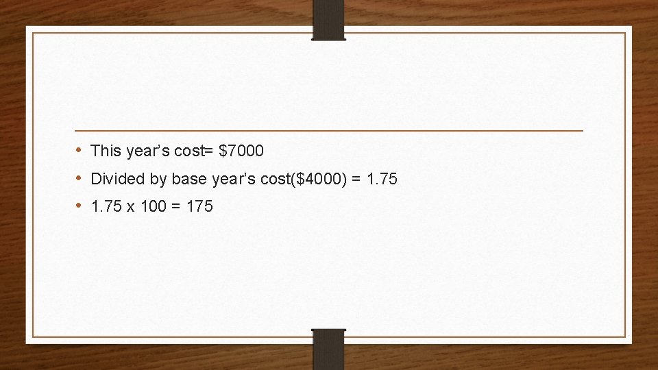  • This year’s cost= $7000 • Divided by base year’s cost($4000) = 1.
