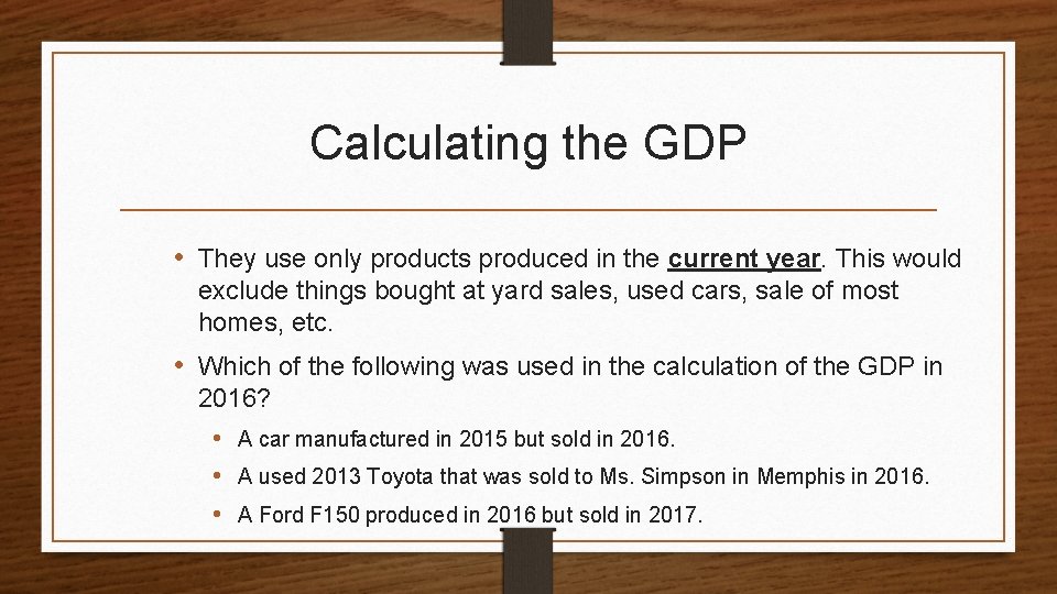 Calculating the GDP • They use only products produced in the current year. This