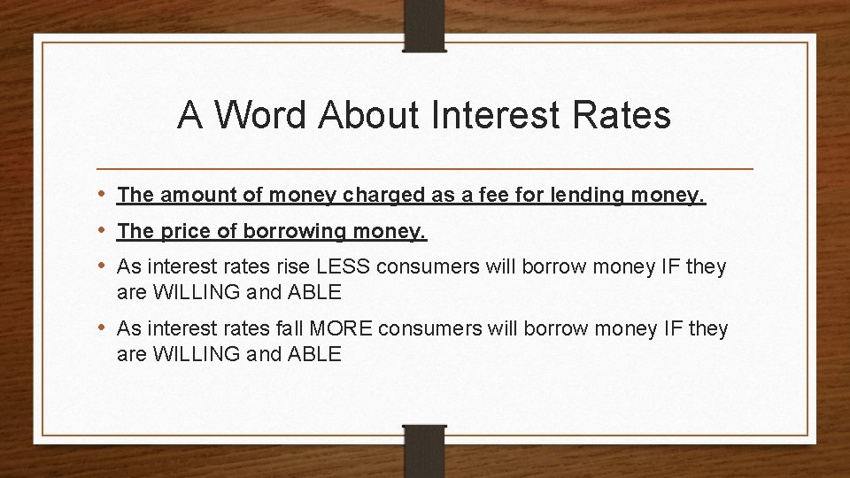 A Word About Interest Rates • The amount of money charged as a fee