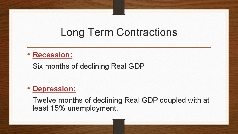 Long Term Contractions • Recession: Six months of declining Real GDP • Depression: Twelve