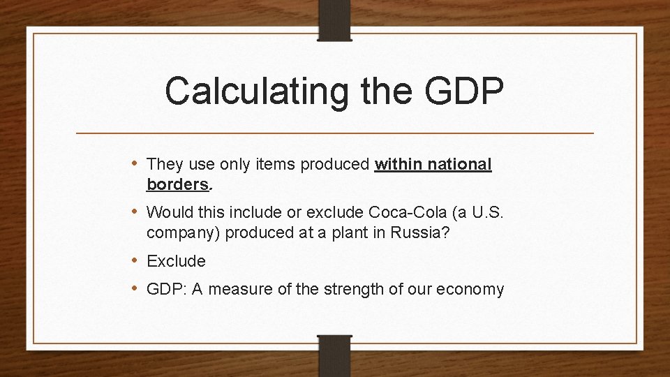 Calculating the GDP • They use only items produced within national borders. • Would