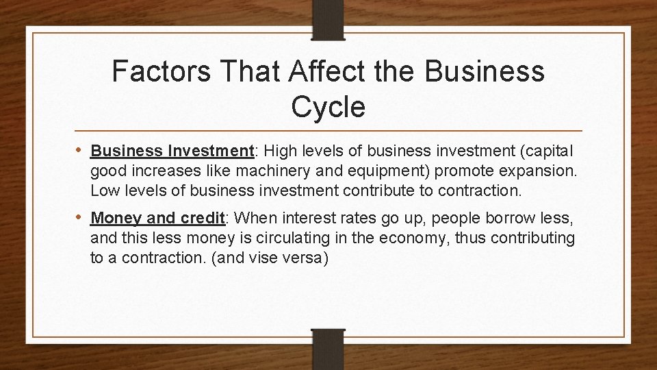 Factors That Affect the Business Cycle • Business Investment: High levels of business investment