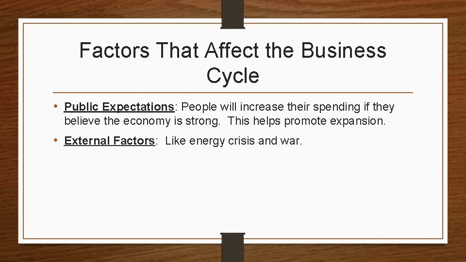 Factors That Affect the Business Cycle • Public Expectations: People will increase their spending