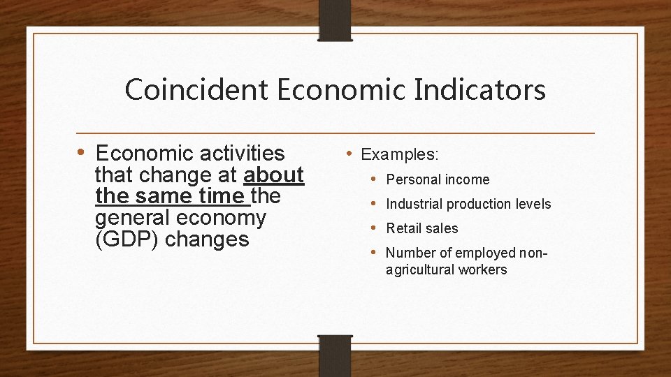Coincident Economic Indicators • Economic activities that change at about the same time the