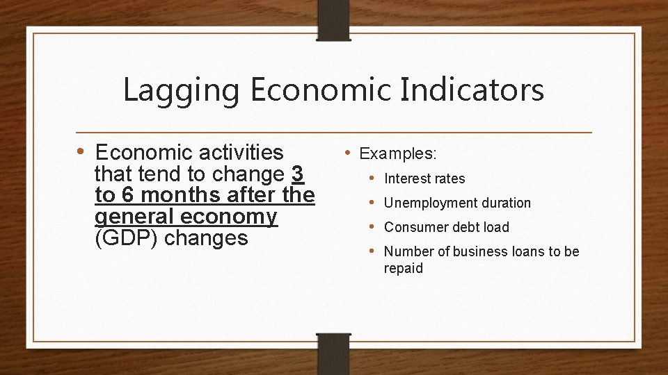 Lagging Economic Indicators • Economic activities that tend to change 3 to 6 months