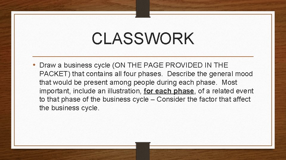 CLASSWORK • Draw a business cycle (ON THE PAGE PROVIDED IN THE PACKET) that