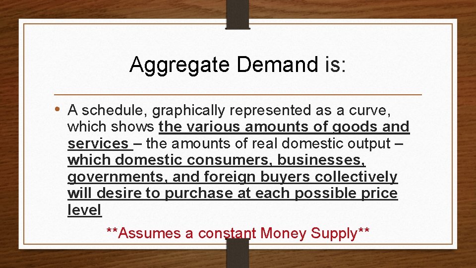 Aggregate Demand is: • A schedule, graphically represented as a curve, which shows the
