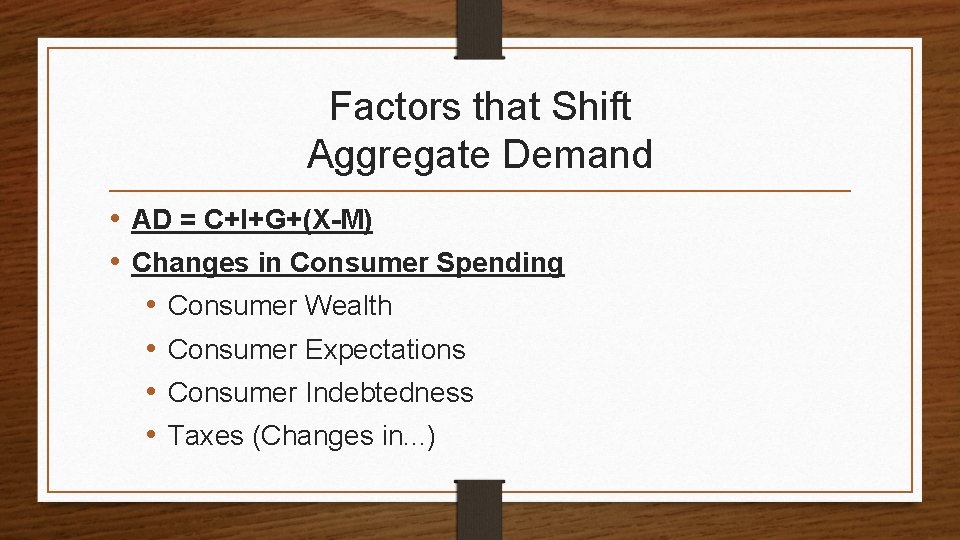 Factors that Shift Aggregate Demand • AD = C+I+G+(X-M) • Changes in Consumer Spending