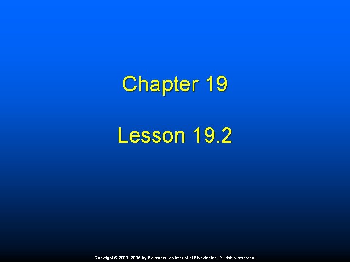 Chapter 19 Lesson 19. 2 Copyright © 2009, 2006 by Saunders, an imprint of