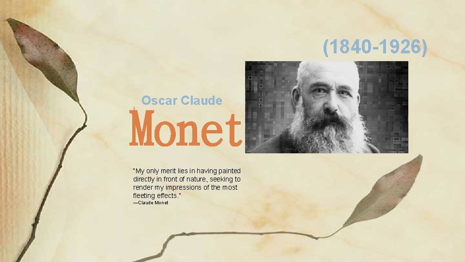 (1840 -1926) Oscar Claude Monet “My only merit lies in having painted directly in
