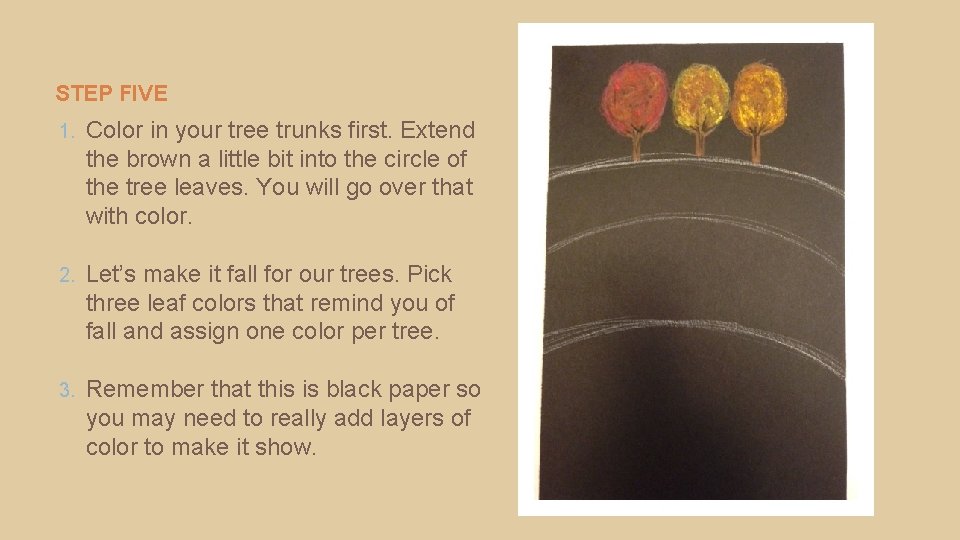 STEP FIVE 1. Color in your tree trunks first. Extend the brown a little