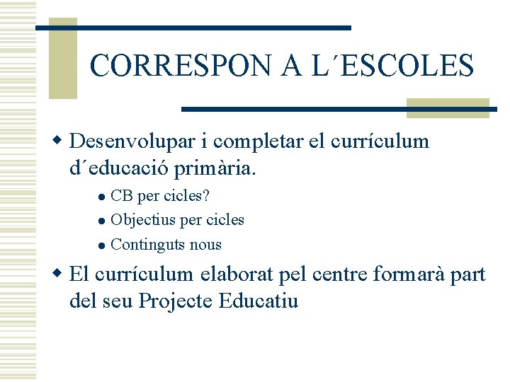 CORRESPON A L´ESCOLES w Desenvolupar i completar el currículum d´educació primària. CB per cicles?