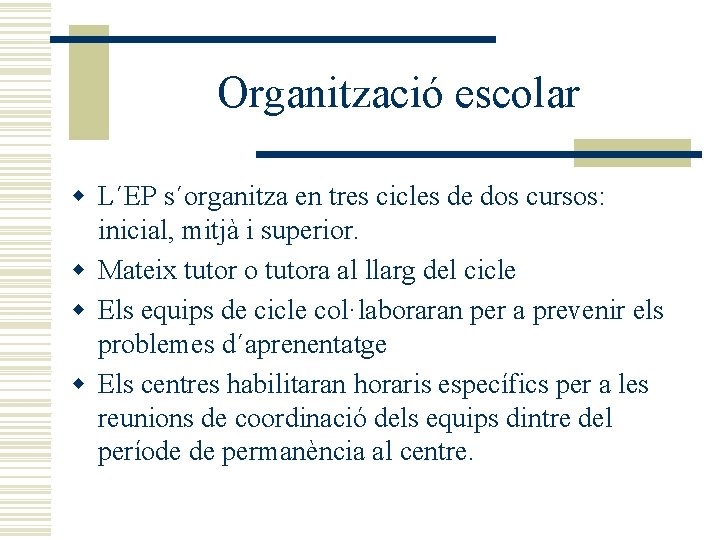 Organització escolar w L´EP s´organitza en tres cicles de dos cursos: inicial, mitjà i