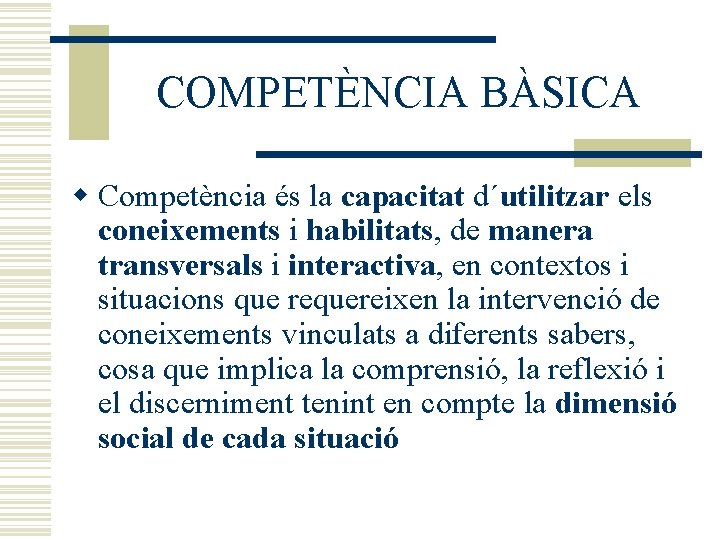 COMPETÈNCIA BÀSICA w Competència és la capacitat d´utilitzar els coneixements i habilitats, de manera