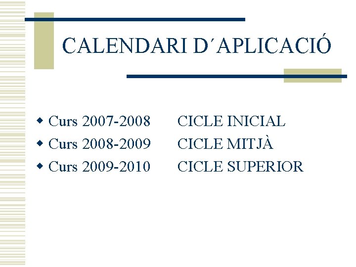 CALENDARI D´APLICACIÓ w Curs 2007 -2008 w Curs 2008 -2009 w Curs 2009 -2010