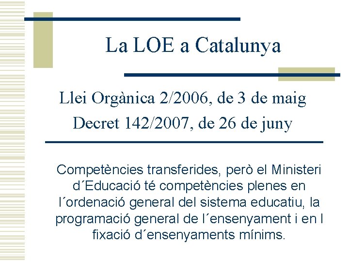 La LOE a Catalunya Llei Orgànica 2/2006, de 3 de maig Decret 142/2007, de