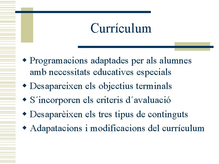 Currículum w Programacions adaptades per als alumnes amb necessitats educatives especials w Desapareixen els