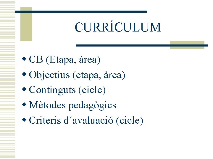 CURRÍCULUM w CB (Etapa, àrea) w Objectius (etapa, àrea) w Continguts (cicle) w Mètodes