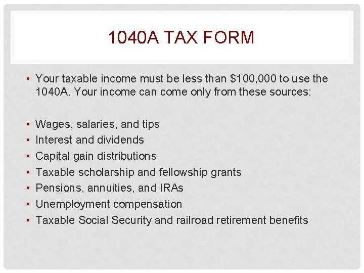 1040 A TAX FORM • Your taxable income must be less than $100, 000