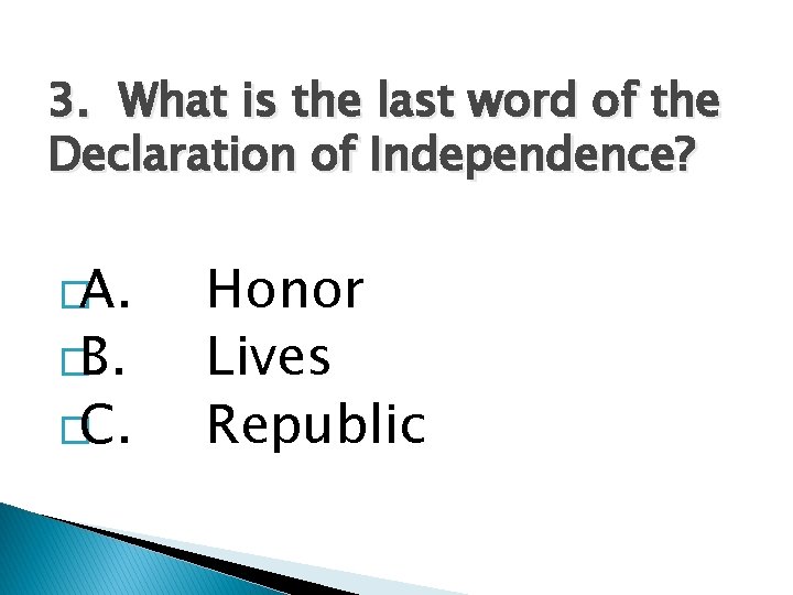 3. What is the last word of the Declaration of Independence? �A. �B. �C.