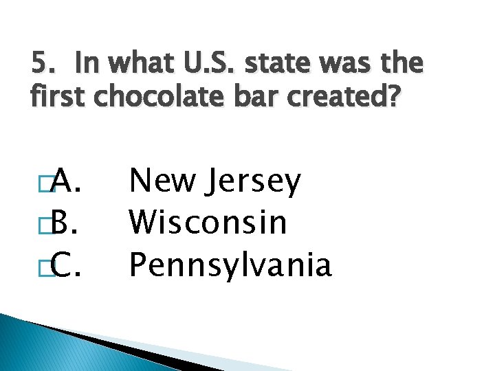 5. In what U. S. state was the first chocolate bar created? �A. �B.