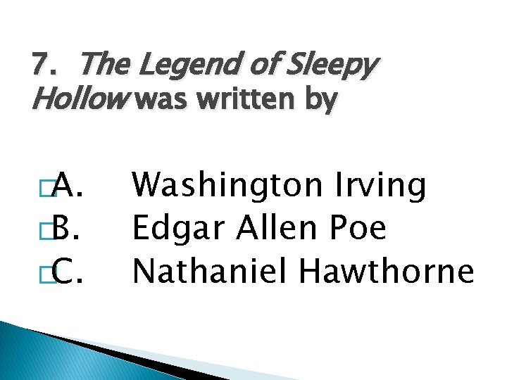 7. The Legend of Sleepy Hollow was written by �A. �B. �C. Washington Irving