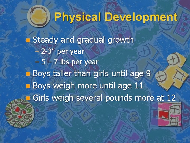 Physical Development n Steady and gradual growth – 2 -3” per year – 5