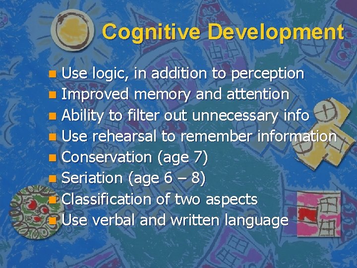 Cognitive Development Use logic, in addition to perception n Improved memory and attention n