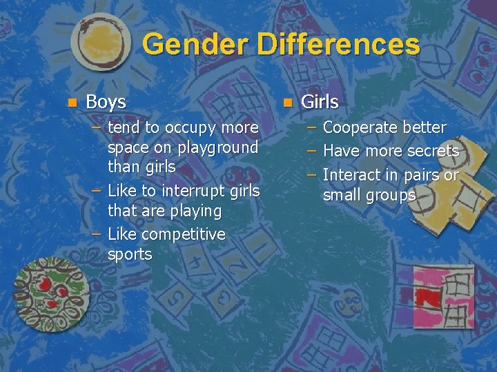 Gender Differences n Boys – tend to occupy more space on playground than girls