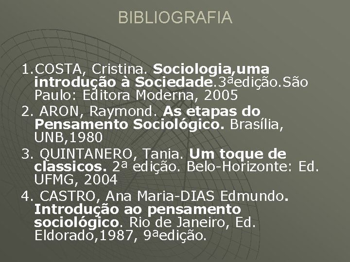 BIBLIOGRAFIA 1. COSTA, Cristina. Sociologia, uma introdução à Sociedade. 3ªedição. São Paulo: Editora Moderna,