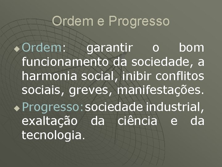 Ordem e Progresso Ordem: garantir o bom funcionamento da sociedade, a harmonia social, inibir